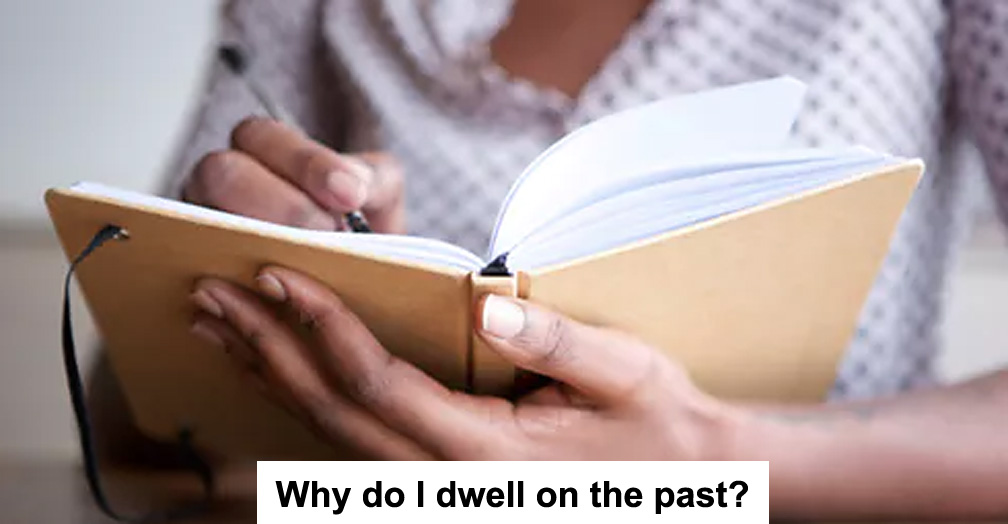 Why Do I Dwell On The Past? - TOORAK TIMES